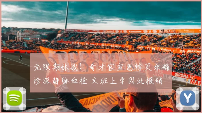 无限期休战！奇才官宣惠特莫尔确诊深静脉血栓 文班上季因此报销