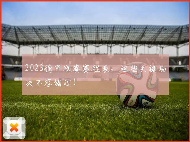 2023德甲联赛赛程表,这些关键场次不容错过!