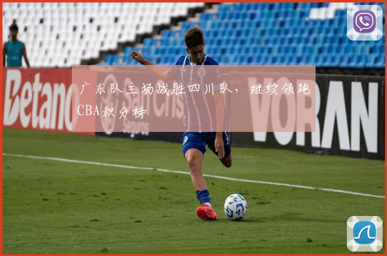 广东队主场战胜四川队,继续领跑CBA积分榜